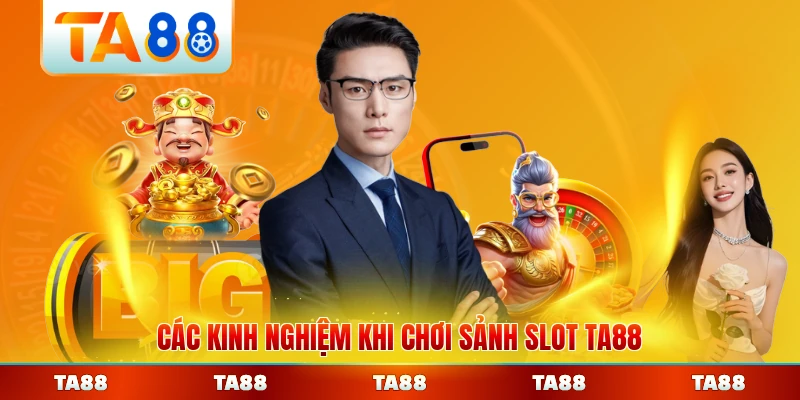 Các kinh nghiệm khi chơi sảnh slot TA88 thực tế