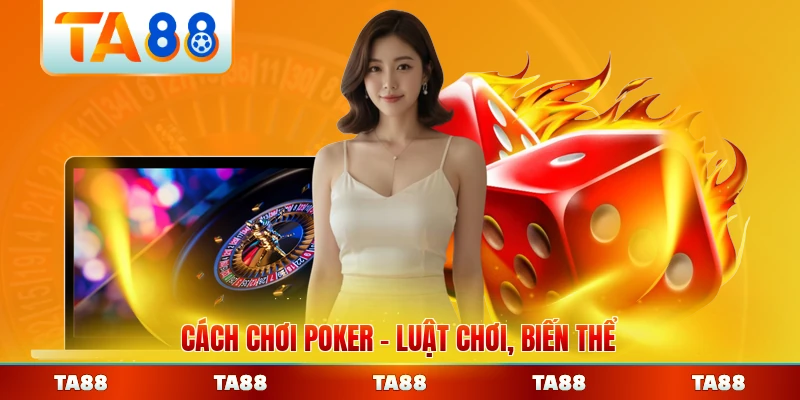 Cách Chơi Poker Luật Chơi, Biến Thể Và Bí Quyết Thắng Đậm