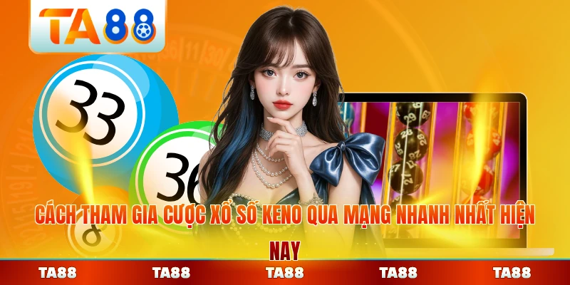 Cách tham gia cược xổ số Keno qua mạng nhanh nhất hiện nay