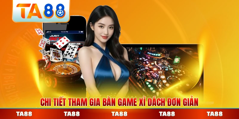 Chi tiết tham gia bàn game Xì Dách đơn giản nhất hiện nay