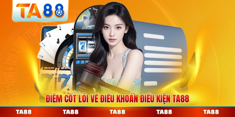 Điểm cốt lõi về điều khoản điều kiện TA88 năm 2026 cập nhật