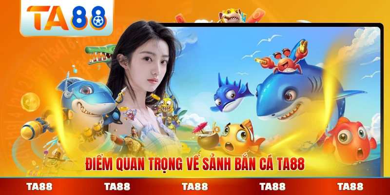 Điểm quan trọng về sảnh bắn cá TA88 hiện nay đáng chú ý