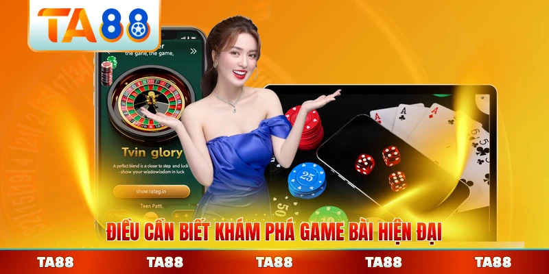 Điều cần biết khám phá game bài hiện đại tại TA88 mới nhất