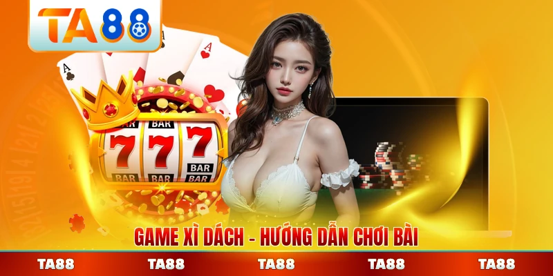 Game Xì Dách Hướng Dẫn Chơi Bài Dành Cho Tân Thủ