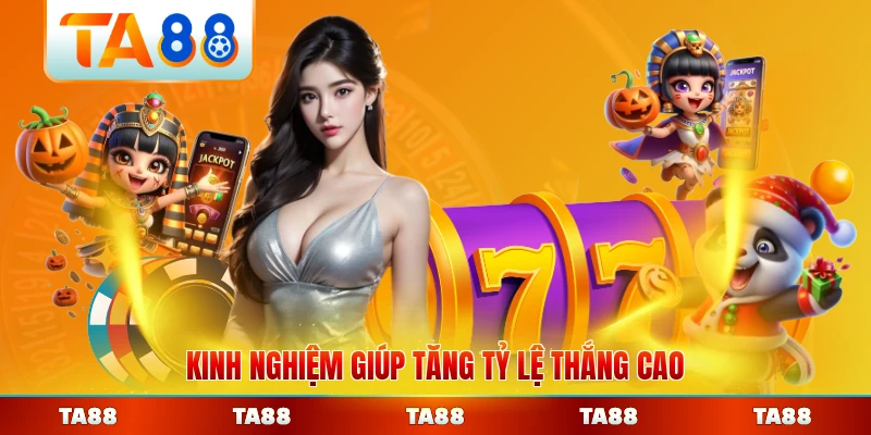 Kinh nghiệm giúp tăng tỷ lệ thắng cao của cao thủ