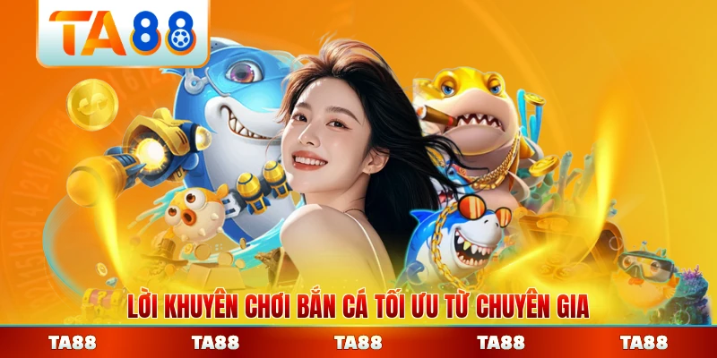 Lời khuyên chơi bắn cá tối ưu từ chuyên gia