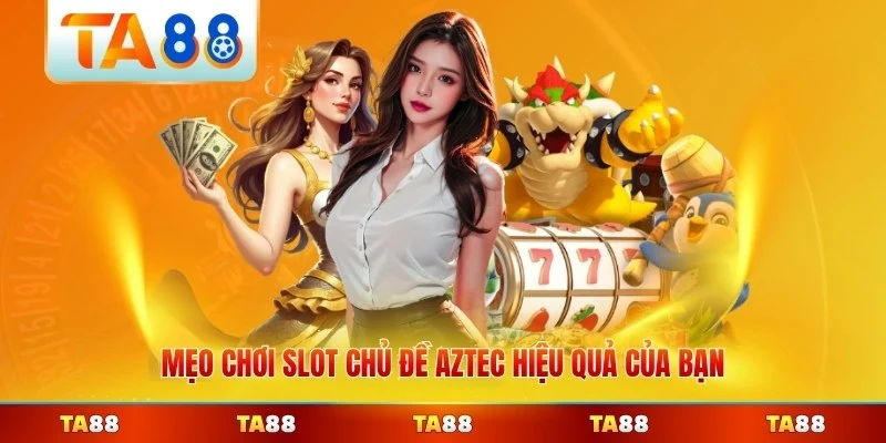 Mẹo chơi slot chủ đề Aztec hiệu quả của bạn