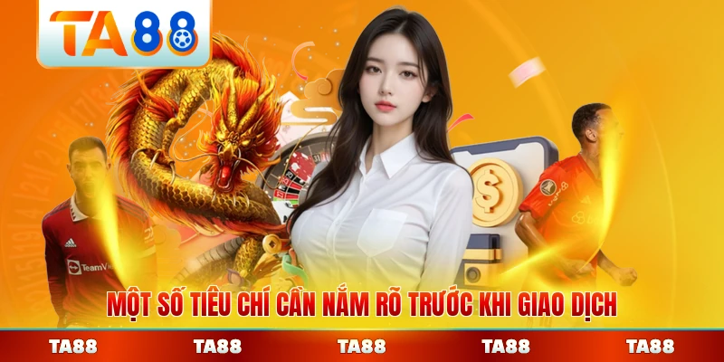 Một số tiêu chí cần nắm rõ trước khi giao dịch của bạn
