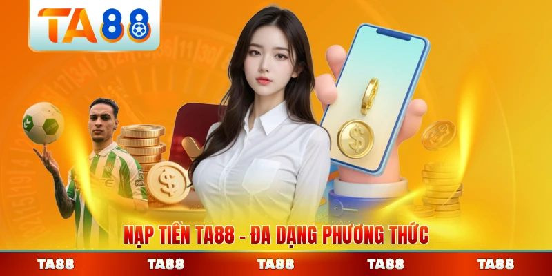 Nạp Tiền TA88 Đa Dạng Phương Thức Thanh Toán Dễ Dàng