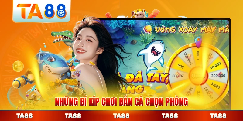 Những bí kíp chơi bắn cá chọn phòng và tựa game hiệu quả dễ áp dụng