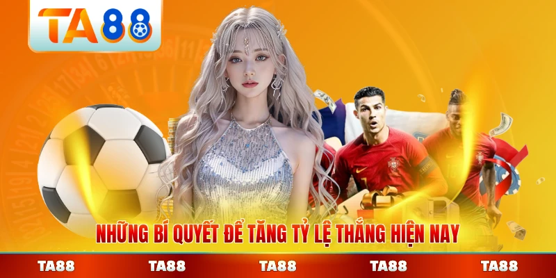 Những bí quyết để tăng tỷ lệ thắng hiện nay