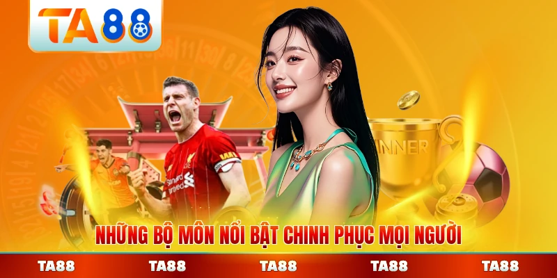 Những bộ môn nổi bật chinh phục mọi người tại TA88 đông đảo