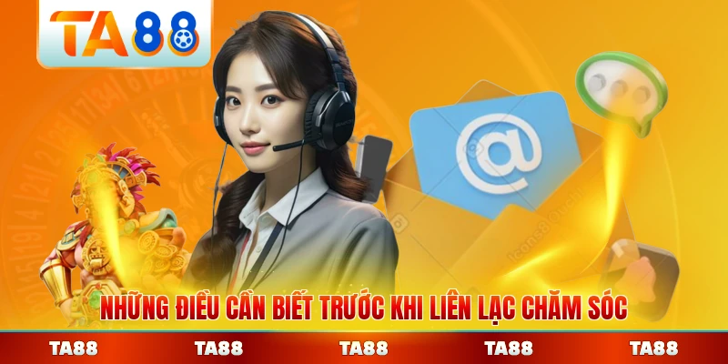 Những điều cần biết trước khi liên lạc chăm sóc từ TA88 đầy đủ nhất