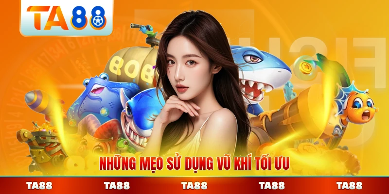 Những mẹo sử dụng vũ khí tối ưu khi bắn cá chi tiết nhất