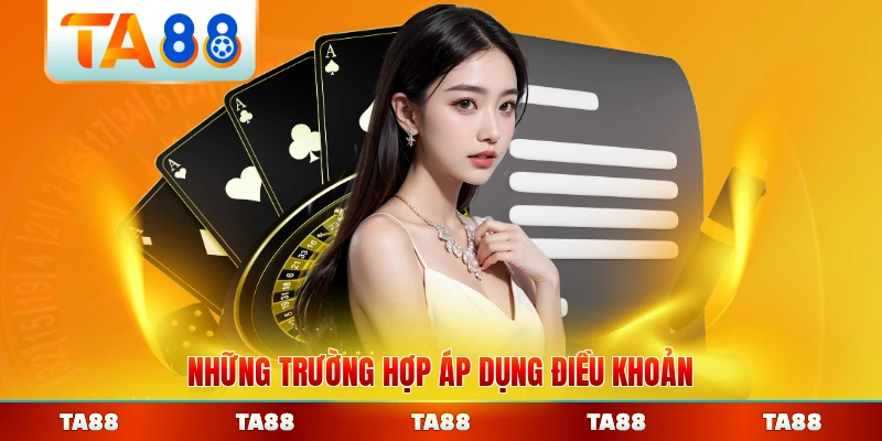 Những trường hợp áp dụng điều khoản hay xảy ra tại TA88 thường gặp