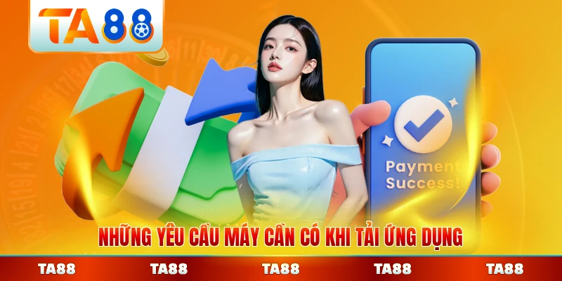 Những yêu cầu máy cần có khi tải ứng dụng của TA88 đầy đủ nhất