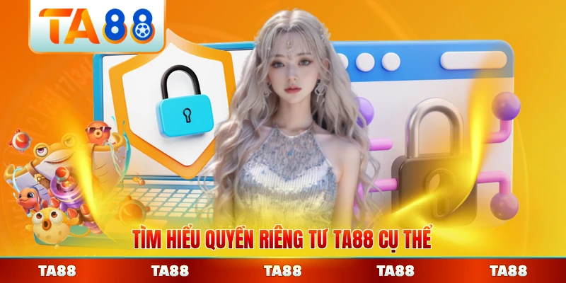 Tìm hiểu quyền riêng tư TA88 cụ thể năm 2026 từng bước