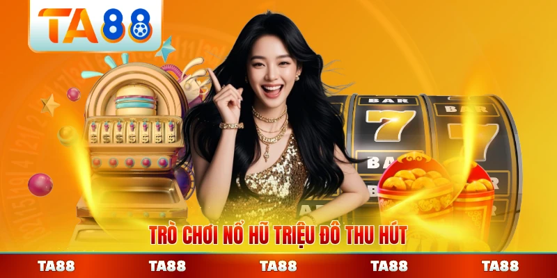 Trò chơi nổ hũ Triệu Đô thu hút người tham gia đông đảo